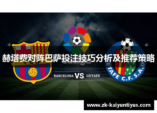 赫塔费对阵巴萨投注技巧分析及推荐策略