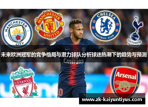 未来欧洲冠军的竞争格局与潜力球队分析球迷热潮下的趋势与预测