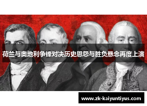 荷兰与奥地利争锋对决历史恩怨与胜负悬念再度上演