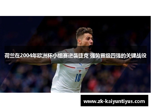荷兰在2004年欧洲杯小组赛逆袭捷克 强势晋级四强的关键战役