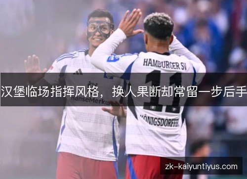 汉堡临场指挥风格，换人果断却常留一步后手